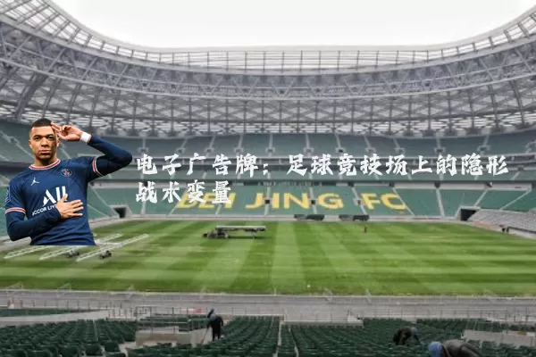 电子广告牌:足球竞技场上的隐形战术变量