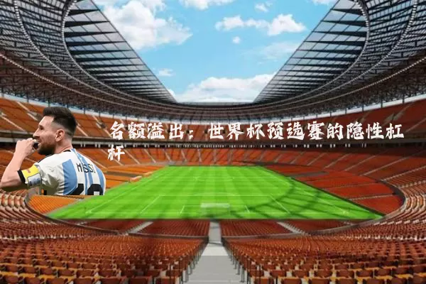 名额溢出:世界杯预选赛的隐性杠杆