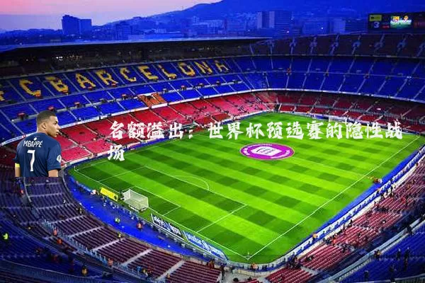 名额溢出:世界杯预选赛的隐性战场