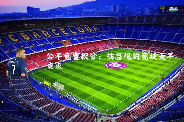 公平竞赛积分:被忽视的竞技天平支点