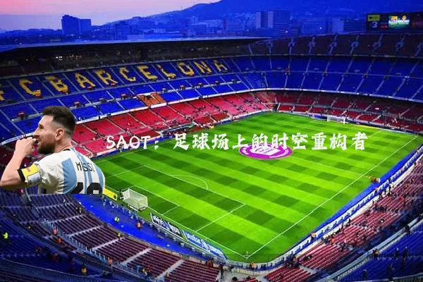 SAOT：足球场上的时空重构者