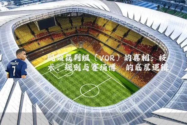 视频裁判组(VOR)的真相:技术、规则与赛场博弈的底层逻辑
