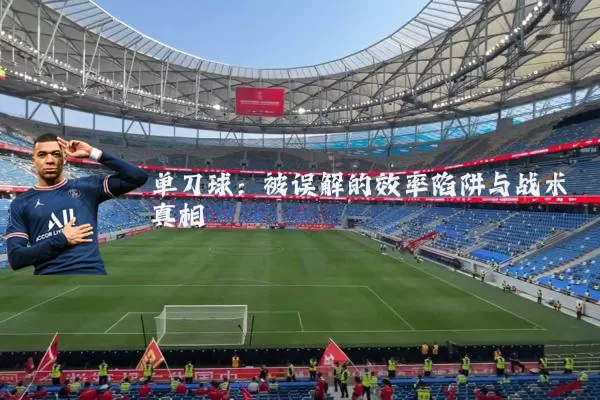 单刀球:被误解的效率陷阱与战术真相